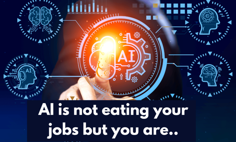 AI Is Not Eating Your Job - 5 Things to Consider before Saying That